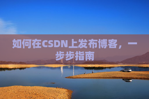 如何在CSDN上发布博客，一步步指南